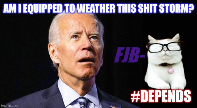 Rest Assured: The Obiden Admin has Everything Under Control. | AM I EQUIPPED TO WEATHER THIS SHIT STORM? FJB-; #DEPENDS | image tagged in confused joe biden,potus,nuclear explosion,shitstorm,depends,fjb | made w/ Imgflip meme maker