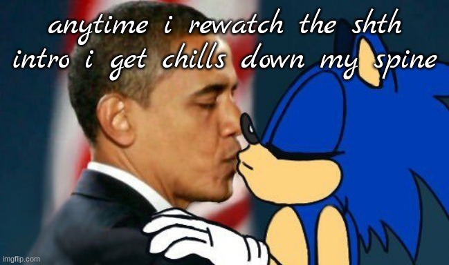 shth = shadow the hedgehog | anytime i rewatch the shth intro i get chills down my spine | image tagged in obama kissing sonic | made w/ Imgflip meme maker