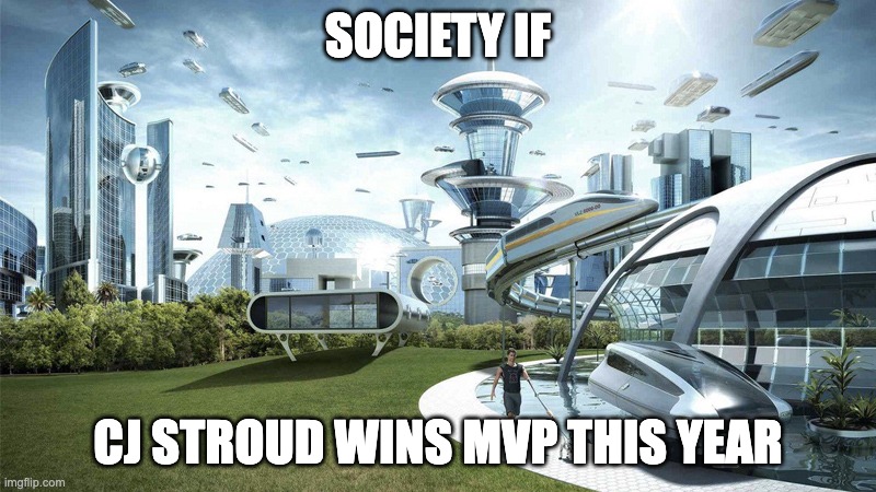 This is to real. I hope he does! cause hes himmmm!!!! | SOCIETY IF; CJ STROUD WINS MVP THIS YEAR | image tagged in the future world if,nfl football,cj | made w/ Imgflip meme maker