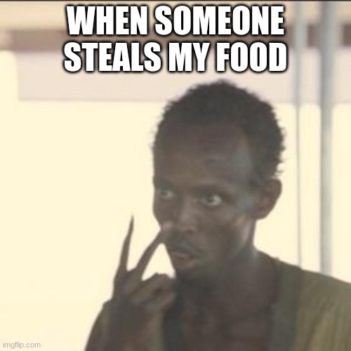 ion | WHEN SOMEONE STEALS MY FOOD | image tagged in memes,look at me | made w/ Imgflip meme maker