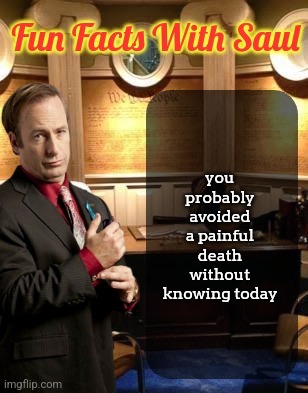 you probably avoided a painful death without knowing today | image tagged in fun facts with saul goodman | made w/ Imgflip meme maker