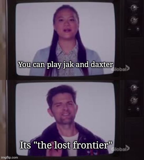 You can play jak and daxter, but its the lost frontier | image tagged in jak and daxter,ps2,gaming,the good place | made w/ Imgflip meme maker