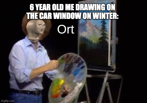 This is relatable af | 6 YEAR OLD ME DRAWING ON
THE CAR WINDOW ON WINTER: | image tagged in ort,relatable,funny | made w/ Imgflip meme maker