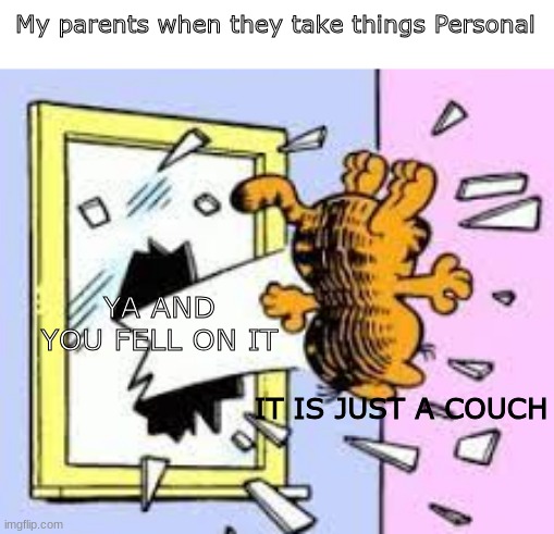 Bro, it's not that deep | My parents when they take things Personal; YA AND YOU FELL ON IT; IT IS JUST A COUCH | image tagged in animal attack,child abuse,and i took that personally | made w/ Imgflip meme maker