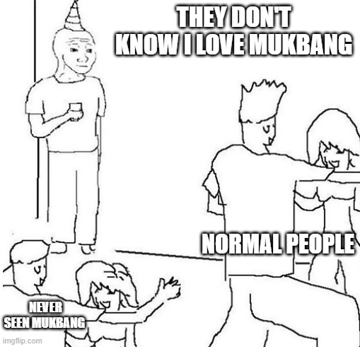 Guy in corner of party | THEY DON'T KNOW I LOVE MUKBANG; NORMAL PEOPLE; NEVER SEEN MUKBANG | image tagged in guy in corner of party | made w/ Imgflip meme maker