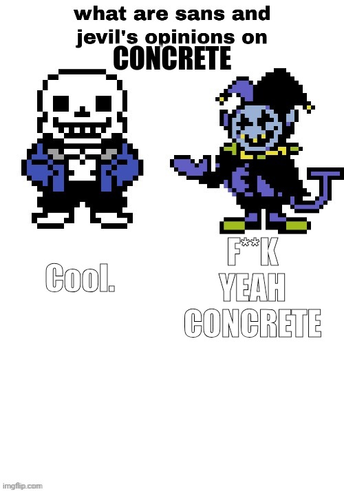 F**K YEAH! CONCRETE! | Cool. CONCRETE; F**K YEAH CONCRETE | image tagged in sans and jevil opinion | made w/ Imgflip meme maker