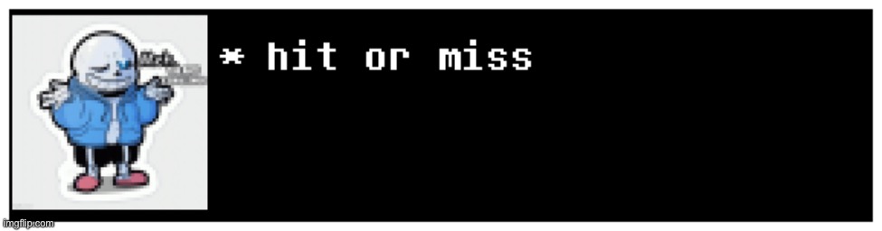sans hit or miss | image tagged in sans hit or miss | made w/ Imgflip meme maker
