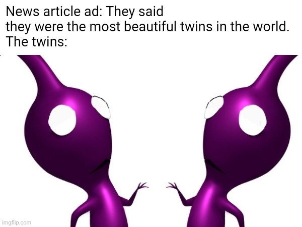 Who actually clicks on those clickbait ads? | News article ad: They said they were the most beautiful twins in the world.
The twins: | image tagged in clickbait,click bait,ads | made w/ Imgflip meme maker