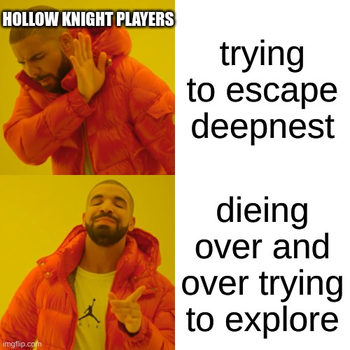 deepnest be like | HOLLOW KNIGHT PLAYERS; trying to escape deepnest; dieing over and over trying to explore | image tagged in memes,drake hotline bling | made w/ Imgflip meme maker