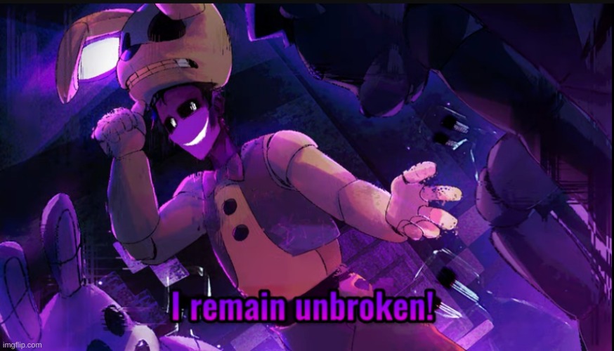 I remain unbroken | image tagged in i remain unbroken | made w/ Imgflip meme maker