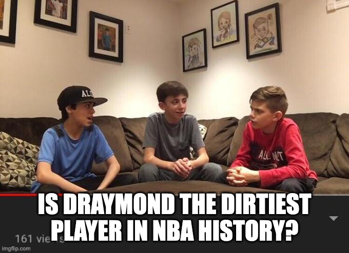 3 Kids Discussing | IS DRAYMOND THE DIRTIEST PLAYER IN NBA HISTORY? | image tagged in 3 kids discussing | made w/ Imgflip meme maker