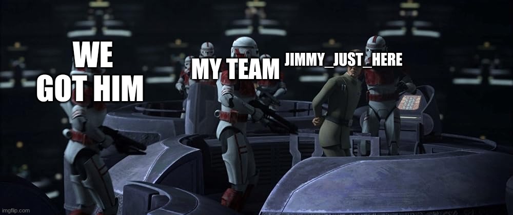 JIMMY_JUST_HERE MY TEAM WE GOT HIM | made w/ Imgflip meme maker