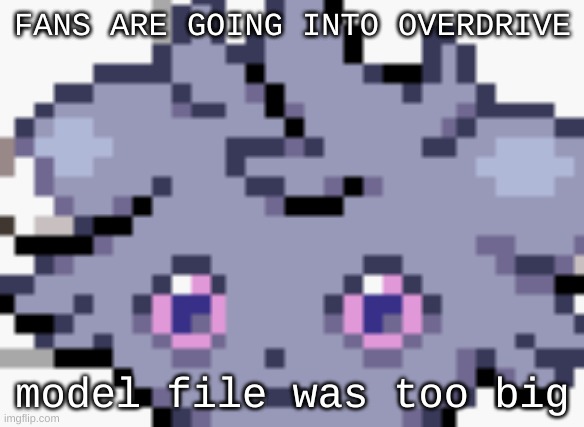 particle accelerator laptop edition | FANS ARE GOING INTO OVERDRIVE; model file was too big | image tagged in espurr dead inside | made w/ Imgflip meme maker