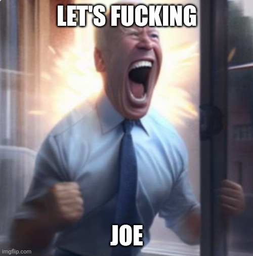 Biden Lets Go | LET'S FUCKING JOE | image tagged in biden lets go | made w/ Imgflip meme maker