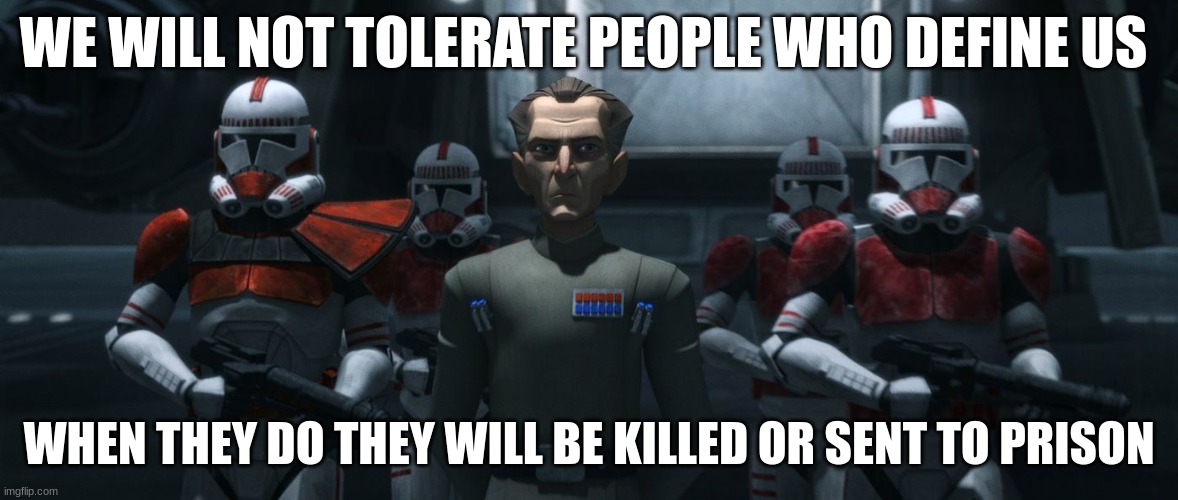 WE WILL NOT TOLERATE PEOPLE WHO DEFINE US; WHEN THEY DO THEY WILL BE KILLED OR SENT TO PRISON | made w/ Imgflip meme maker