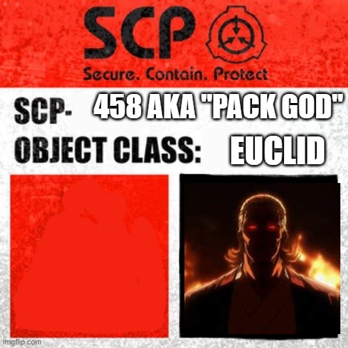 i pity the d class that  has to  talk to him | 458 AKA "PACK GOD"; EUCLID | image tagged in scp label template keter | made w/ Imgflip meme maker