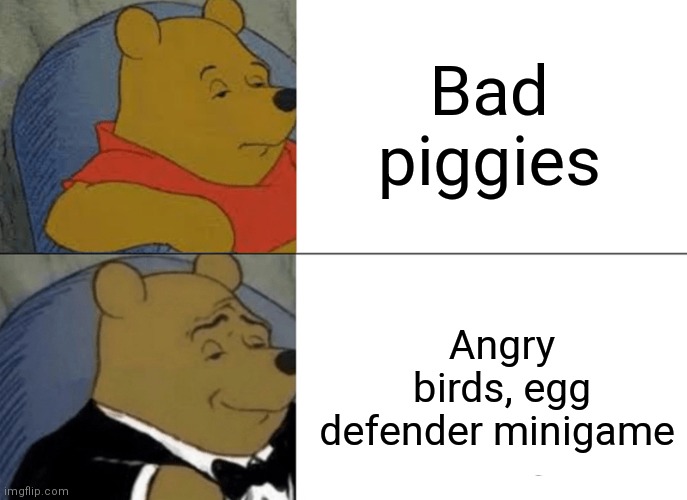 Bad piggies is getting old fashioned | Bad piggies; Angry birds, egg defender minigame | image tagged in memes,tuxedo winnie the pooh,bad piggies,angry birds | made w/ Imgflip meme maker