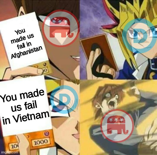 Must I remind you guys this | You made us fail in Afghanistan; You made us fail in Vietnam | image tagged in yu gi oh,afghanistan,vietnam,politics,war,dank memes | made w/ Imgflip meme maker
