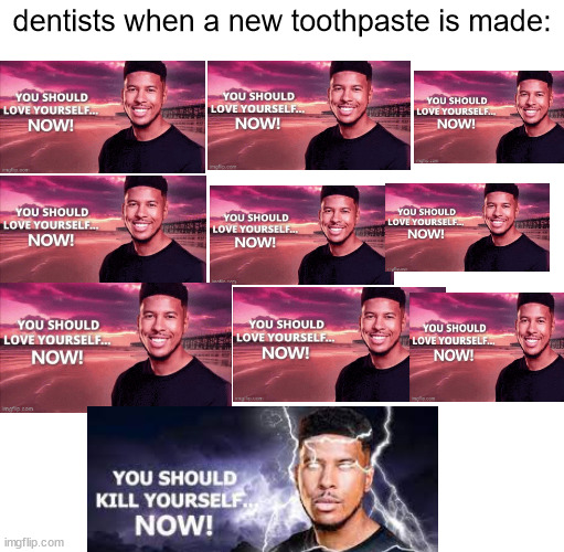 9/10 dentists | dentists when a new toothpaste is made: | made w/ Imgflip meme maker