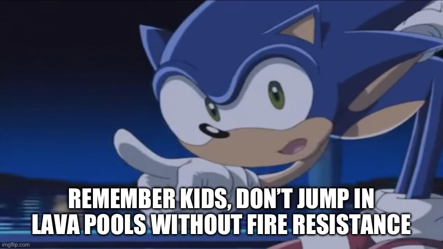 Kids, Don't - Sonic X | REMEMBER KIDS, DON’T JUMP IN LAVA POOLS WITHOUT FIRE RESISTANCE | image tagged in kids don't - sonic x | made w/ Imgflip meme maker
