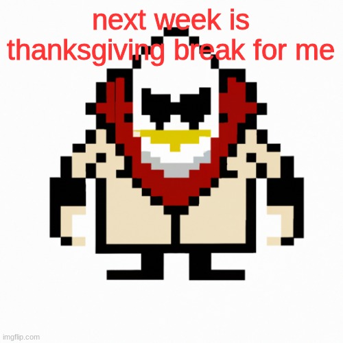 Stan_Smith's (formerly Dr.Eggman's) AI Temp | next week is thanksgiving break for me | image tagged in stan_smith's formerly dr eggman's ai temp | made w/ Imgflip meme maker