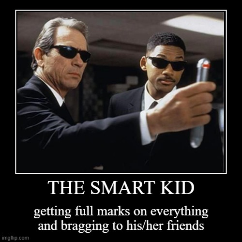 THE SMART KID | getting full marks on everything and bragging to his/her friends | image tagged in funny,demotivationals | made w/ Imgflip demotivational maker