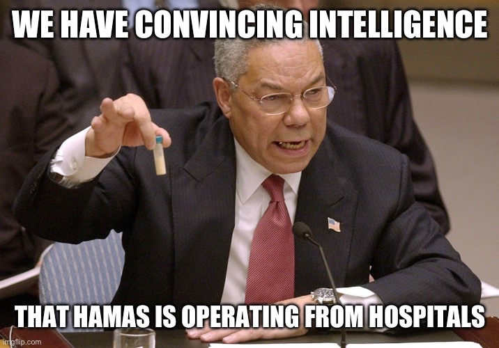 Our source? That's classified!!! | WE HAVE CONVINCING INTELLIGENCE; THAT HAMAS IS OPERATING FROM HOSPITALS | image tagged in colin powell | made w/ Imgflip meme maker