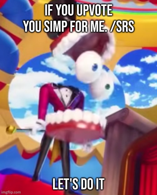 let's see | IF YOU UPVOTE YOU SIMP FOR ME. /SRS; LET'S DO IT | image tagged in gyatt | made w/ Imgflip meme maker