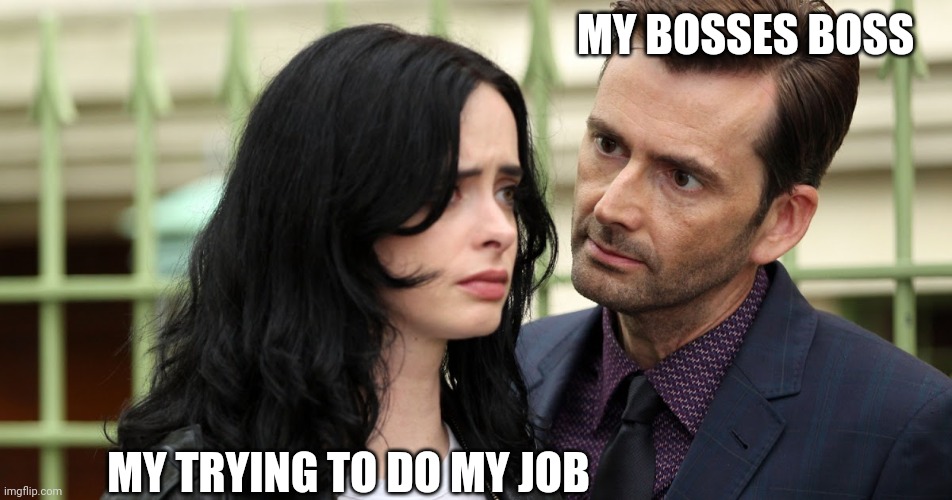 Jessica Jones Death Stare | MY BOSSES BOSS; MY TRYING TO DO MY JOB | image tagged in jessica jones death stare | made w/ Imgflip meme maker