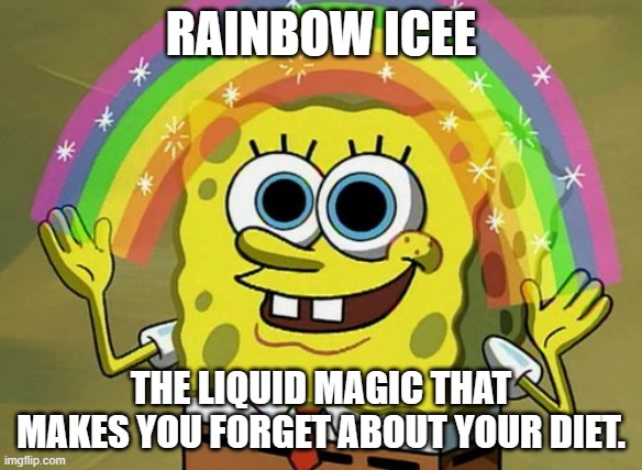Imagination Spongebob | RAINBOW ICEE; THE LIQUID MAGIC THAT MAKES YOU FORGET ABOUT YOUR DIET. | image tagged in memes,imagination spongebob | made w/ Imgflip meme maker