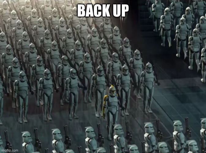 Clone trooper army | BACK UP | image tagged in clone trooper army | made w/ Imgflip meme maker