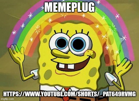 Imagination Spongebob Meme | MEMEPLUG; HTTPS://WWW.YOUTUBE.COM/SHORTS/_PAT649RVMG | image tagged in memes,imagination spongebob | made w/ Imgflip meme maker