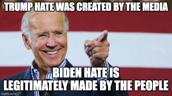 Trump Hate | TRUMP HATE WAS CREATED BY THE MEDIA; BIDEN HATE IS LEGITIMATELY MADE BY THE PEOPLE | image tagged in cool joe biden | made w/ Imgflip meme maker