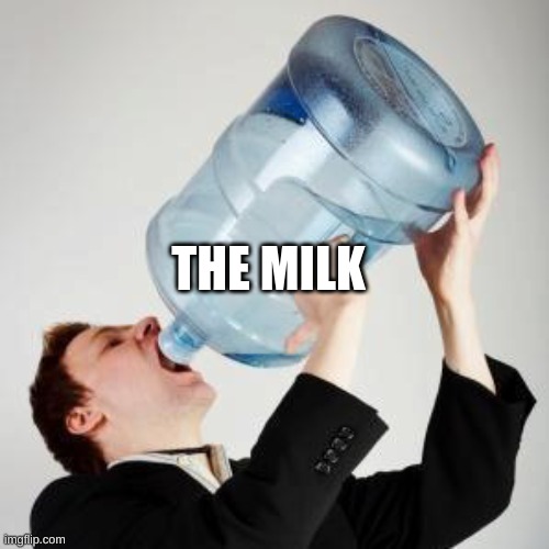 Chugging | THE MILK | image tagged in chugging | made w/ Imgflip meme maker