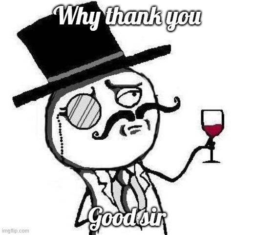 Classy Rageface | Why thank you Good sir | image tagged in classy rageface | made w/ Imgflip meme maker