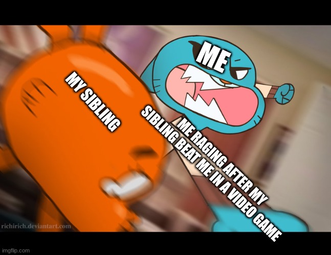 for real life | ME; MY SIBLING; ME RAGING AFTER MY SIBLING BEAT ME IN A VIDEO GAME | image tagged in gumball punch,siblings,rage,darwin,the amazing world of gumball | made w/ Imgflip meme maker