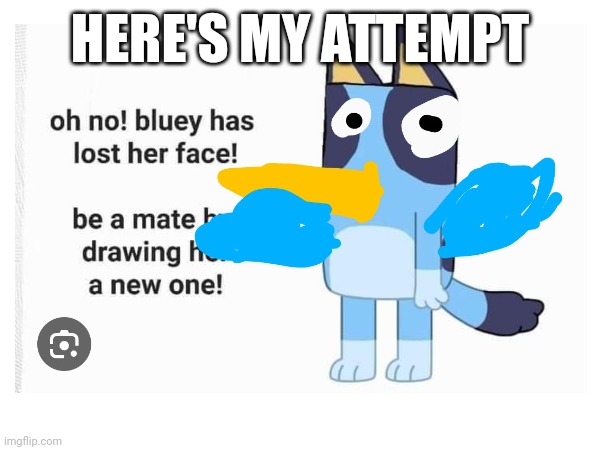 HERE'S MY ATTEMPT | image tagged in bluey | made w/ Imgflip meme maker