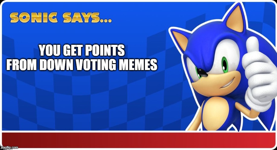 Feel free to down vote this :) | YOU GET POINTS FROM DOWN VOTING MEMES | image tagged in sonic says s asr | made w/ Imgflip meme maker