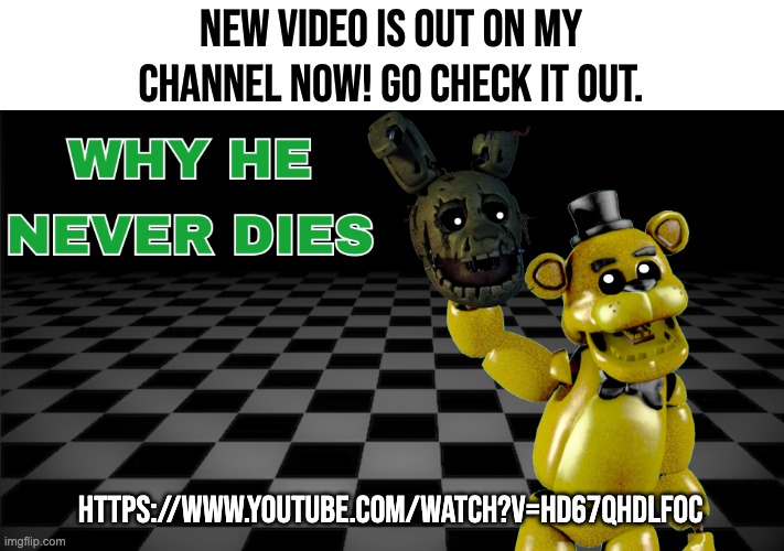 Check it out! I hope you like it. | new video is out on my channel now! Go check it out. https://www.youtube.com/watch?v=Hd67qHDlFoc | image tagged in fnaf,theory,youtube | made w/ Imgflip meme maker