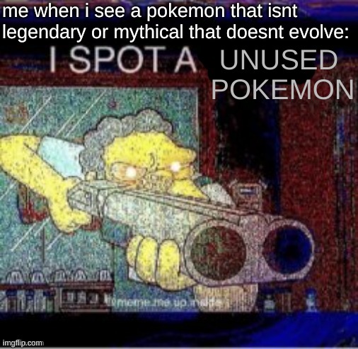 And then theres missingno's back sprites | me when i see a pokemon that isnt legendary or mythical that doesnt evolve:; UNUSED 
POKEMON | image tagged in i spot a x | made w/ Imgflip meme maker
