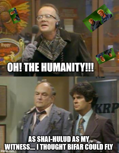Dune can fly | OH! THE HUMANITY!!! AS SHAI-HULUD AS MY WITNESS.... I THOUGHT BIFAR COULD FLY | image tagged in wkrp turkeys away,dune,bifar | made w/ Imgflip meme maker