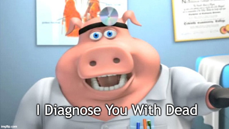 I Diagnose You With Dead | I Diagnose You With Dead | image tagged in i diagnose you with dead | made w/ Imgflip meme maker