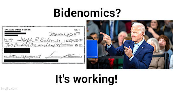 Bidenomics: It's Working! | image tagged in joe biden,greed,corruption,dementia,bidenomics,follow the money | made w/ Imgflip meme maker