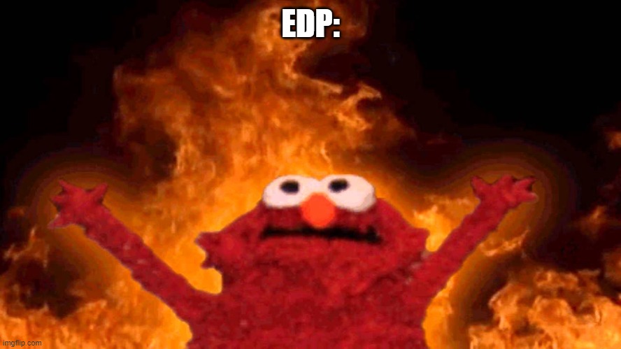 elmo fire | EDP: | image tagged in elmo fire | made w/ Imgflip meme maker