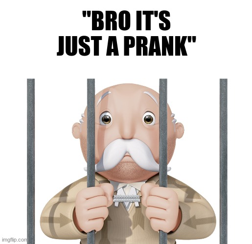 WHAT DID MY MAN DO?! | "BRO IT'S JUST A PRANK" | image tagged in memes,mr monopoly in jail color,monopoly,prank,funny memes,dank memes | made w/ Imgflip meme maker