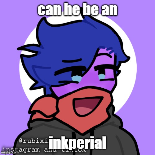 This is Mirror Blook btw | can he be an; inkperial | image tagged in mirror blook why he ourple | made w/ Imgflip meme maker