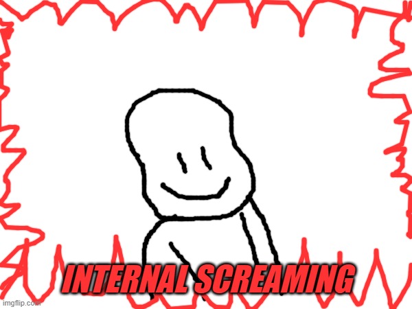 INTERNAL SCREAMING | made w/ Imgflip meme maker