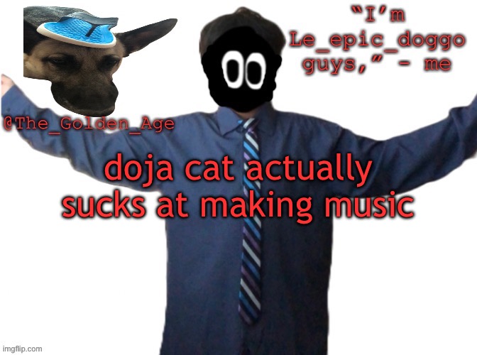 delted's slippa dawg temp (thanks Behapp) | doja cat actually sucks at making music | image tagged in delted's slippa dawg temp thanks behapp | made w/ Imgflip meme maker
