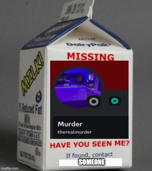 Milk carton | SOMEONE | image tagged in milk carton | made w/ Imgflip meme maker