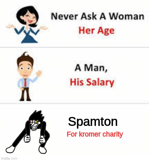 Never ask a woman her age | Spamton; For kromer charity | image tagged in never ask a woman her age | made w/ Imgflip meme maker